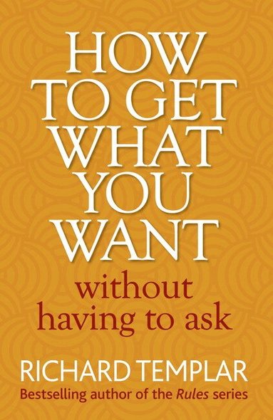 Richard Templar - How to Get What You Want Without Having To Ask, Häftad