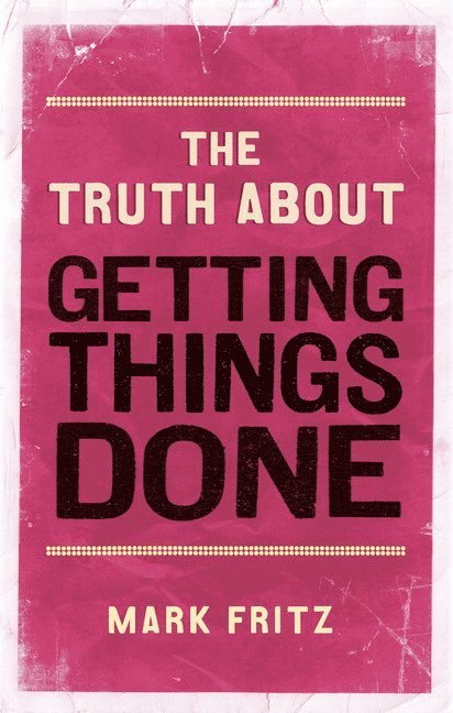 Truth About Getting Things Done, The 1