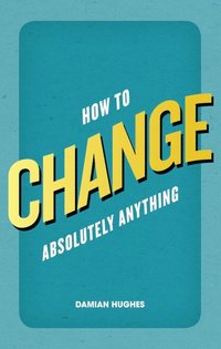 bokomslag How to Change Absolutely Anything