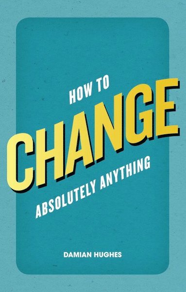 bokomslag How to Change Absolutely Anything