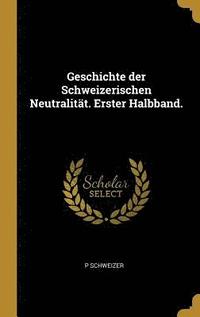 bokomslag Geschichte Der Schweizerischen Neutralitat. Erster Halbband.