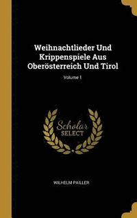 bokomslag Weihnachtlieder Und Krippenspiele Aus Oberoesterreich Und Tirol; Volume 1