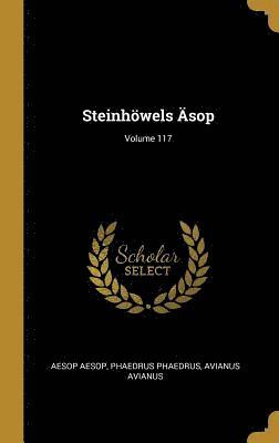 Aesop, Phaedrus, Avianus Avianus - Steinhöwels Äsop; Volume 117, Inbunden