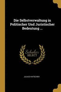 bokomslag Die Selbstverwaltung in Politischer Und Juristischer Bedeutung ...