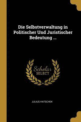 bokomslag Die Selbstverwaltung in Politischer Und Juristischer Bedeutung ...