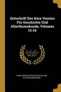 bokomslag Zeitschrift Des Harz-Vereins Fur Geschichte Und Alterthumskunde, Volumes 13-24