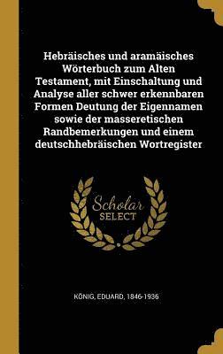 bokomslag Hebraisches Und Aramaisches Woerterbuch Zum Alten Testament, Mit Einschaltung Und Analyse Aller Schwer Erkennbaren Formen Deutung Der Eigennamen Sowie Der Masseretischen Randbemerkungen Und Einem