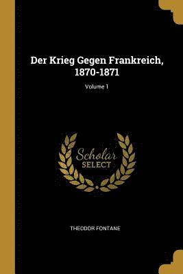 bokomslag Der Krieg Gegen Frankreich, 1870-1871; Volume 1