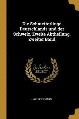 Die Schmetterlinge Deutschlands Und Der Schweiz, Zweite Abtheilung, Zweiter Band 1