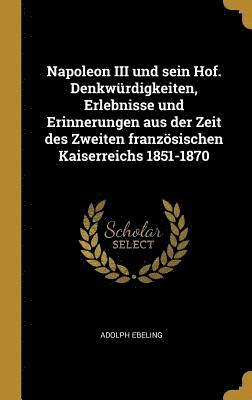 Napoleon III Und Sein Hof. Denkwurdigkeiten, Erlebnisse Und Erinnerungen Aus Der Zeit Des Zweiten Franzoesischen Kaiserreichs 1851-1870 1