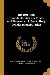 bokomslag Die Bau- Und Kunstdenkmaler Der Freien Und Hansestadt Lubeck. Hrsg. Von Der Baudeputation