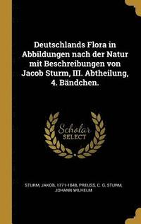 bokomslag Deutschlands Flora in Abbildungen Nach Der Natur Mit Beschreibungen Von Jacob Sturm, III. Abtheilung, 4. Bandchen.