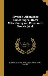 bokomslag Illyrisch-Albanische Forschungen. Unter Mitwirkung Von Konstantin Jirecek [et Al.]