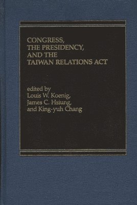 Louis W. Koenig - Congress, The Presidency and the Taiwan Relations Act, Inbunden
