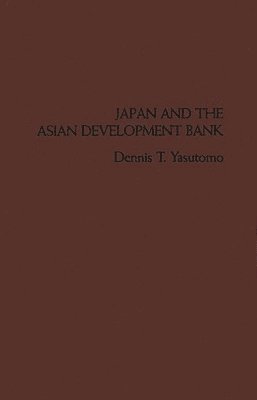 Dennis T. Yasutomo - Japan and the Asian Development Bank., Inbunden