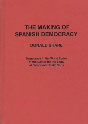 Donald Share - Making of Spanish Democracy, Inbunden