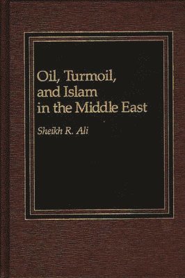 Nazma Ali - Oil, Turmoil, and Islam in the Middle East, Inbunden