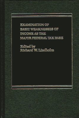 Richard Lindholm - Examination of Basic Weaknesses of Income as the Major Federal Tax Base, Inbunden