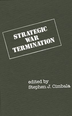 Stephen J. Cimbala, Stephen J. Cimbala - Strategic War Termination, Inbunden