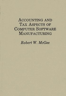 Robert McGee - Accounting and Tax Aspects of Computer Software Manufacturing, Inbunden