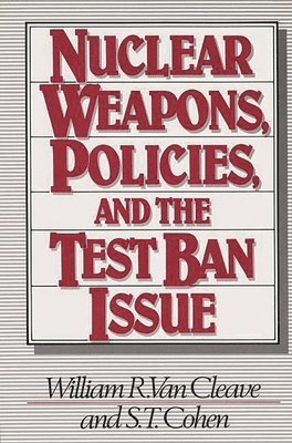 William R. Van Cleave, S. T. Cohen - Nuclear Weapons, Policies, and the Test Ban Issue, Inbunden