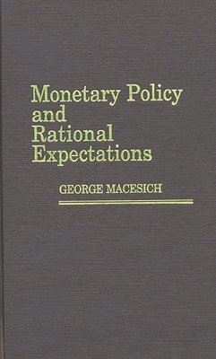 George Macesich - Monetary Policy and Rational Expectations, Inbunden