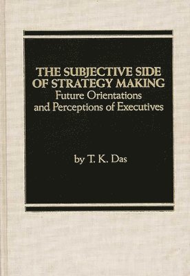 T K. Das - Subjective Side of Strategy Making, Inbunden