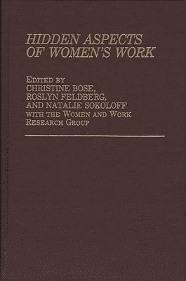 Christine E. Bose, Roslyn Feldberg, Natalie J. Sokoloff, Christine Bose, Roslyn Feldberg, Natalie Sokoloff - Hidden Aspects of Women's Work, Inbunden