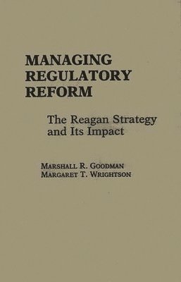 Marshall R. Goodman, Margaret T. Wrightson - Managing Regulatory Reform, Inbunden