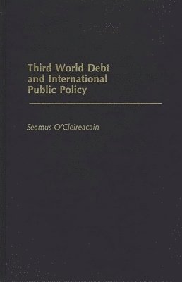Seamus O. Cleireacain - Third World Debt and International Public Policy, Inbunden