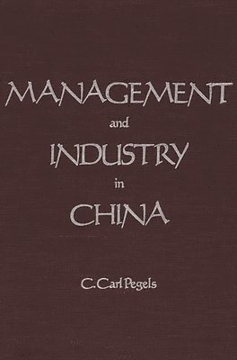 C. Carl Pegels - Management and Industry in China, Inbunden