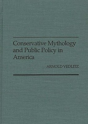bokomslag Conservative Mythology and Public Policy in America