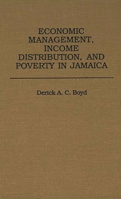 Derick Boyd - Economic Management, Income Distribution, and Poverty in Jamaica, Inbunden