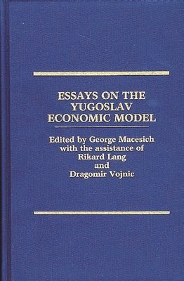 George Macesich, George Macesich - Essays on the Yugoslav Economic Model, Inbunden