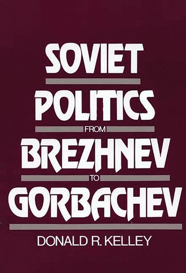 Donald Kelley - Soviet Politics from Brezhnev to Gorbachev, Häftad