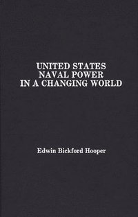 bokomslag United States Naval Power in a Changing World