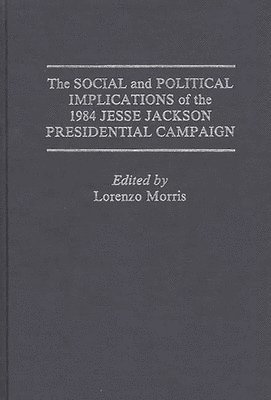 Rodney Green, Lorenzo Morris - Social and Political Implications of the 1984 Jesse Jackson Presidential Campaign, Inbunden