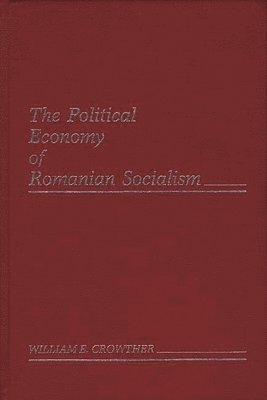 William E. Crowther, William Crowther - Political Economy of Romanian Socialism, Inbunden