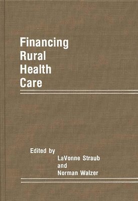 Lavonne Straub, Norman Walzer, Norman Walzer, Lavonne Straub - Financing Rural Health Care, Inbunden