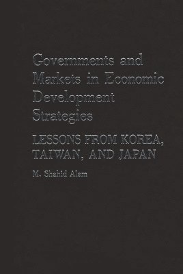 M Shahid Alam - Governments and Markets in Economic Development Strategies, Inbunden