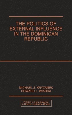 Michael J. Kryzanek, Howard J. Wiarda - Politics of External Influence in the Dominican Republic, Inbunden