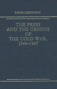 bokomslag The Press and the Origins of the Cold War, 1944-1947