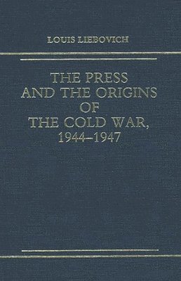 bokomslag The Press and the Origins of the Cold War, 1944-1947