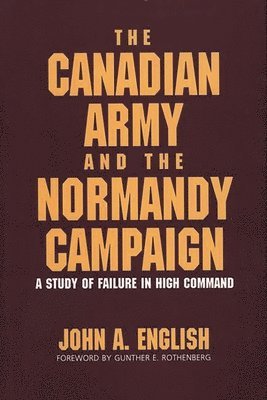 John A. English, John a. English - Canadian Army and the Normandy Campaign, Inbunden