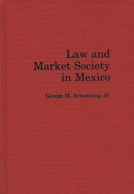 George M. Armstrong, Lsi - Law and Market Society in Mexico, Inbunden