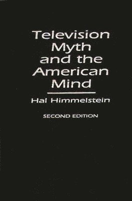 Hal Himmelstein - Television Myth and the American Mind, 2nd Edition, Inbunden