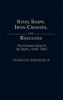 bokomslag Steel Ships, Iron Crosses, and Refugees