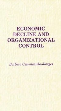 bokomslag Economic Decline and Organizational Control