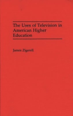James A. Zigerell, James Zigerell - Uses of Television in American Higher Education, Inbunden