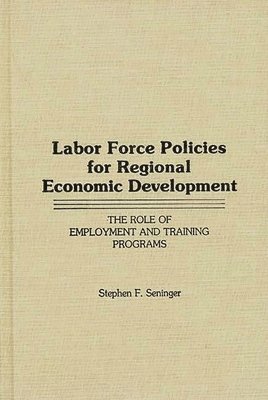 Stephen F. Seninger - Labor Force Policies for Regional Economic Development, Inbunden